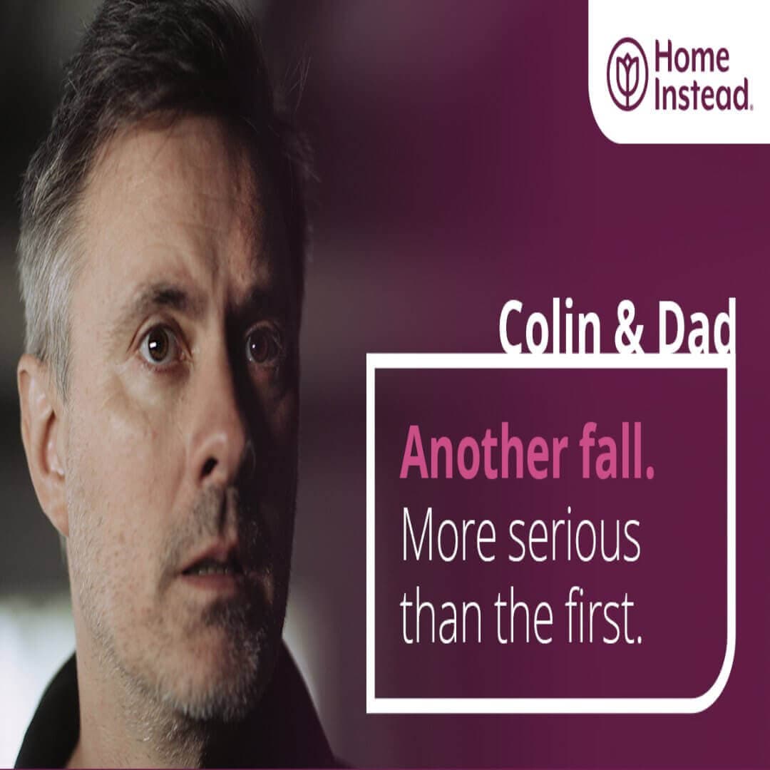 A man looks concerned. Text reads "Colin & Dad. Another fall. More serious than the first." Home Instead logo in the corner. - Home Instead