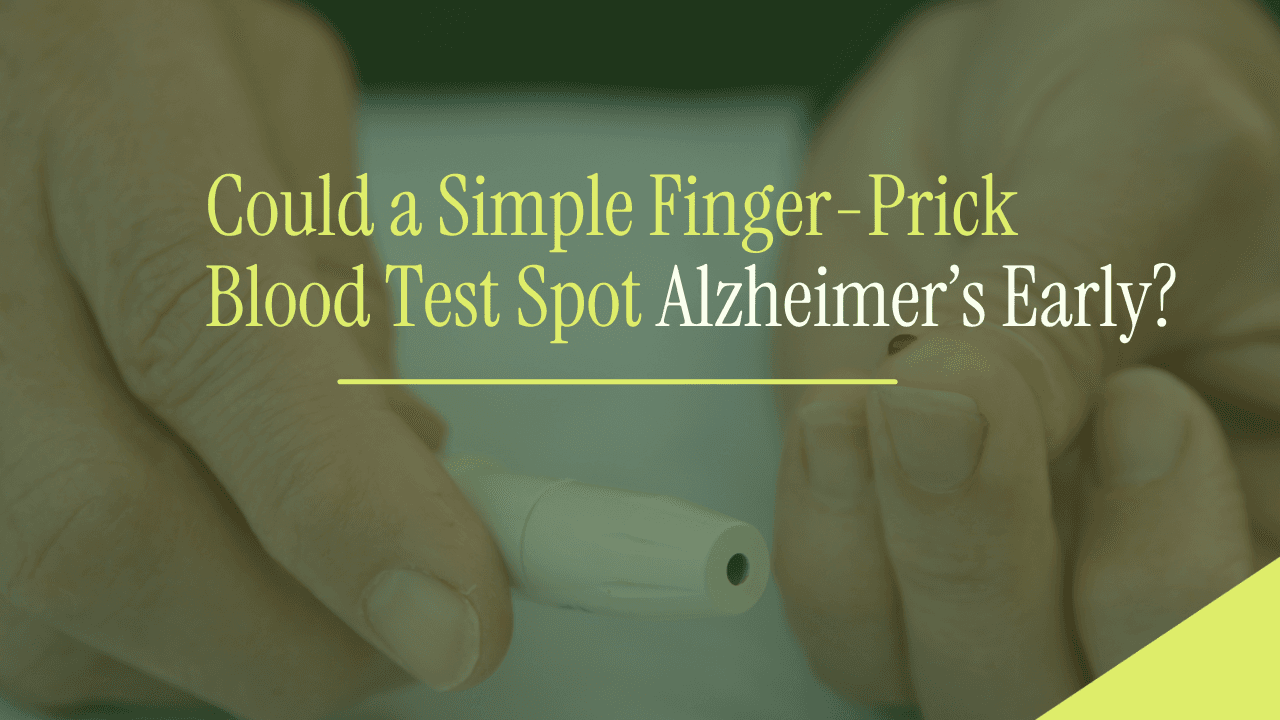 New Dementia Research: Could a Simple Finger-Prick Blood Test Spot Alzheimer’s Early?